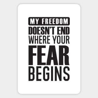 My Freedom Doesn't End Where Your Fear Begins Magnet